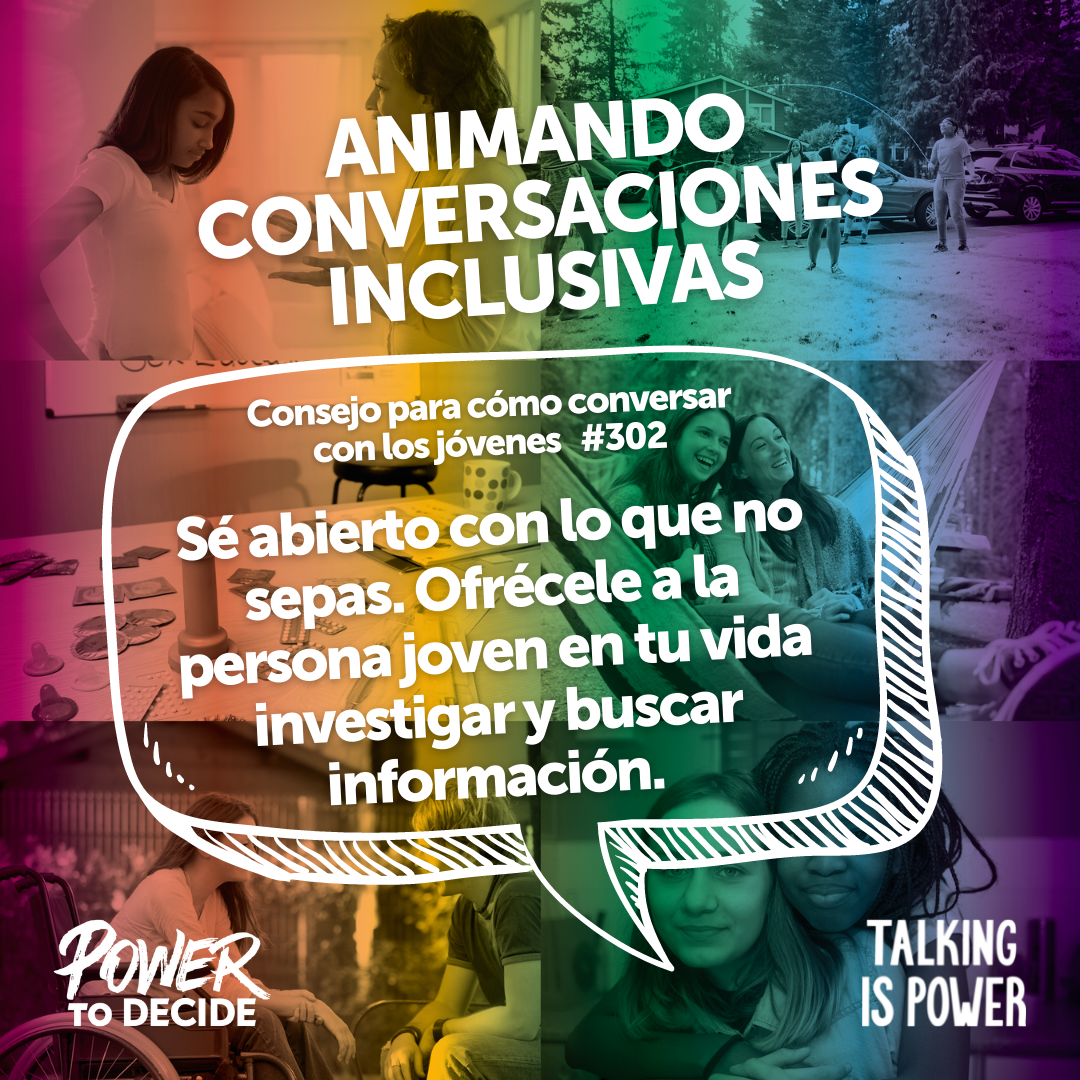 A speech bubble that reads, "Sé abierto con lo que no sepas. Ofrécele a la persona joven en tu vida investigar y buscar información. "